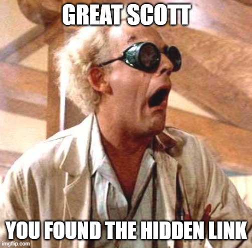 Great Scott!! |  GREAT SCOTT; YOU FOUND THE HIDDEN LINK | image tagged in great scott | made w/ Imgflip meme maker