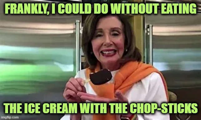 FRANKLY, I COULD DO WITHOUT EATING THE ICE CREAM WITH THE CHOP-STICKS | made w/ Imgflip meme maker