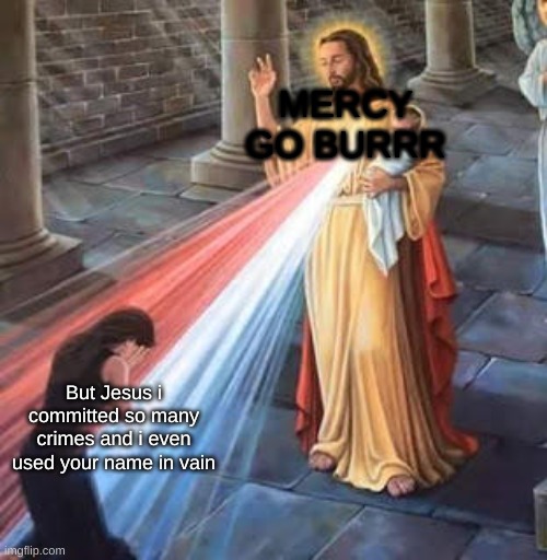 Jesus Laser Beam | MERCY GO BURRR; But Jesus i committed so many crimes and i even used your name in vain | image tagged in jesus laser beam | made w/ Imgflip meme maker