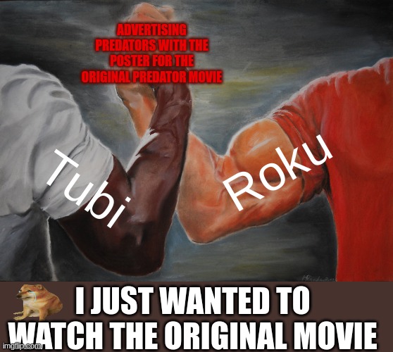 Epic Handshake Meme | ADVERTISING PREDATORS WITH THE POSTER FOR THE ORIGINAL PREDATOR MOVIE; Roku; Tubi; I JUST WANTED TO WATCH THE ORIGINAL MOVIE | image tagged in memes,epic handshake | made w/ Imgflip meme maker