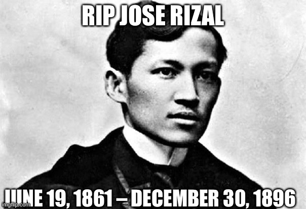 jose rizal | RIP JOSE RIZAL; JUNE 19, 1861 – DECEMBER 30, 1896 | image tagged in jose rizal | made w/ Imgflip meme maker