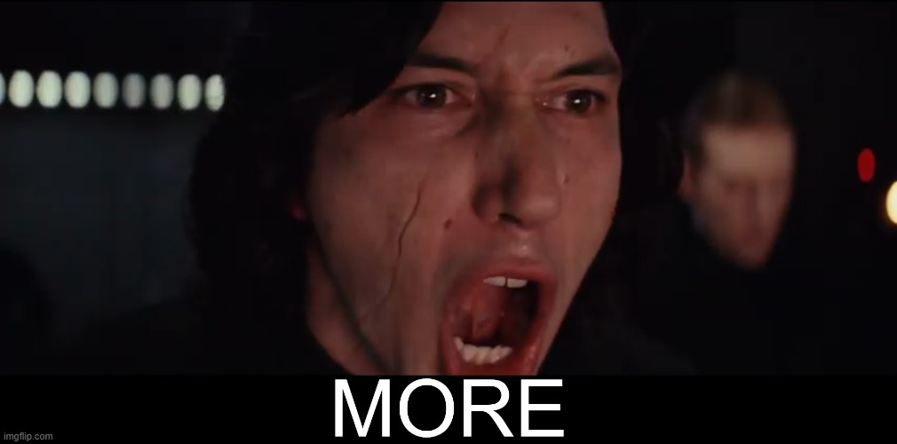 Kylo Ren MORE | image tagged in kylo ren more,comments | made w/ Imgflip meme maker
