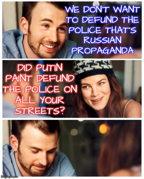 Defund Police | WE DON'T WANT
TO DEFUND THE
POLICE THAT'S
RUSSIAN
PROPAGANDA; DID PUTIN
PAINT DEFUND
THE POLICE ON
ALL YOUR
STREETS? | image tagged in girl wins argument,memes,funny,liberals,democrats,politics | made w/ Imgflip meme maker