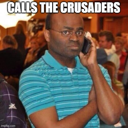 Calling the police | CALLS THE CRUSADERS | image tagged in calling the police | made w/ Imgflip meme maker
