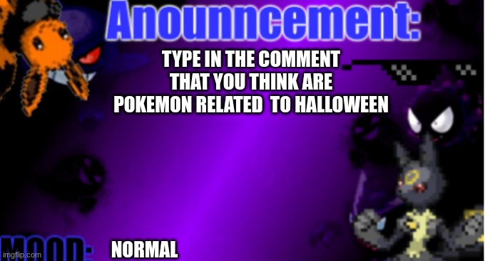 announcement | TYPE IN THE COMMENT THAT YOU THINK ARE POKEMON RELATED  TO HALLOWEEN; NORMAL | image tagged in announcemnt 2 2 | made w/ Imgflip meme maker