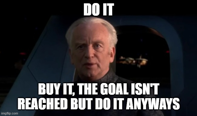 Palpatine Do it | DO IT; BUY IT, THE GOAL ISN'T REACHED BUT DO IT ANYWAYS | image tagged in palpatine do it,comments | made w/ Imgflip meme maker