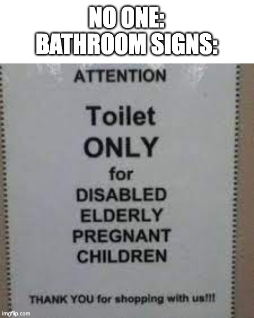 Good to know. | NO ONE:
BATHROOM SIGNS: | made w/ Imgflip meme maker