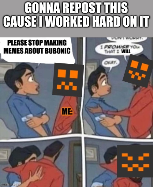 GONNA REPOST THIS CAUSE I WORKED HARD ON IT | made w/ Imgflip meme maker