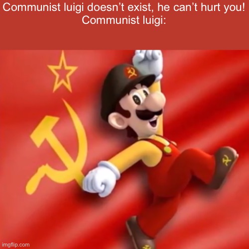 Soviet luigi | Communist luigi doesn’t exist, he can’t hurt you!
Communist luigi: | image tagged in soviet luigi | made w/ Imgflip meme maker