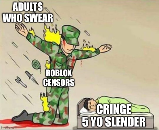 Soldier protecting sleeping child | ADULTS WHO SWEAR; ROBLOX CENSORS; CRINGE 5 YO SLENDER | image tagged in soldier protecting sleeping child,roblox meme | made w/ Imgflip meme maker