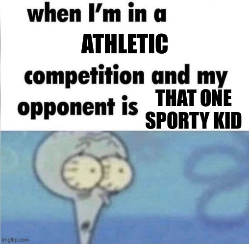 whe i'm in a competition and my opponent is | ATHLETIC; THAT ONE SPORTY KID | image tagged in whe i'm in a competition and my opponent is,sports | made w/ Imgflip meme maker