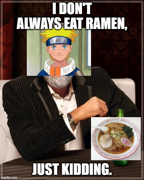 ramen | I DON'T ALWAYS EAT RAMEN, JUST KIDDING. | image tagged in memes,the most interesting man in the world | made w/ Imgflip meme maker