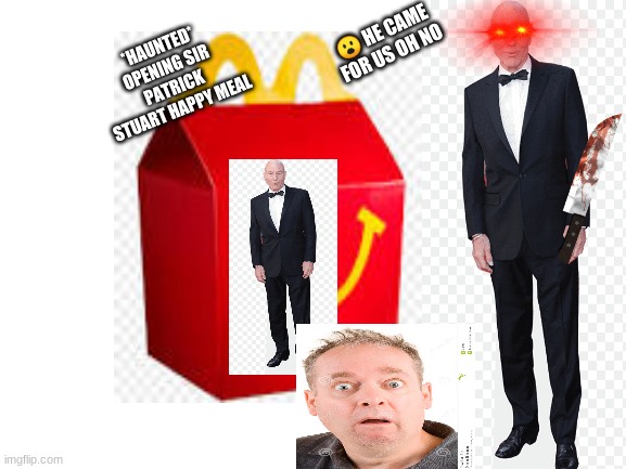 3 AM Youtubers be like | 😮 HE CAME FOR US OH NO; *HAUNTED* OPENING SIR PATRICK STUART HAPPY MEAL | image tagged in blank white template | made w/ Imgflip meme maker