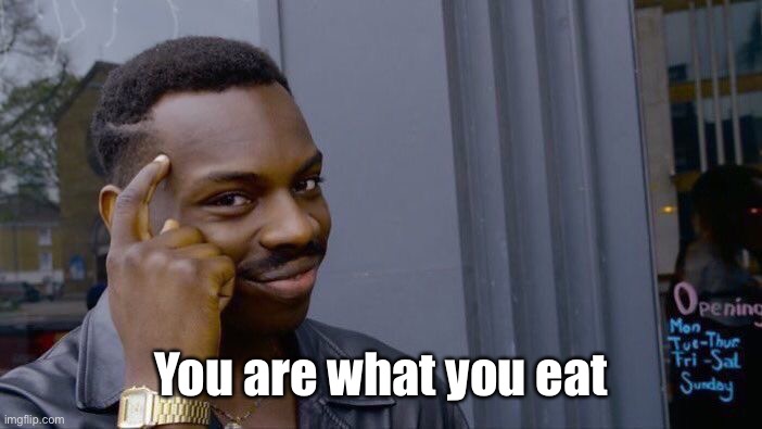 Roll Safe Think About It Meme | You are what you eat | image tagged in memes,roll safe think about it | made w/ Imgflip meme maker