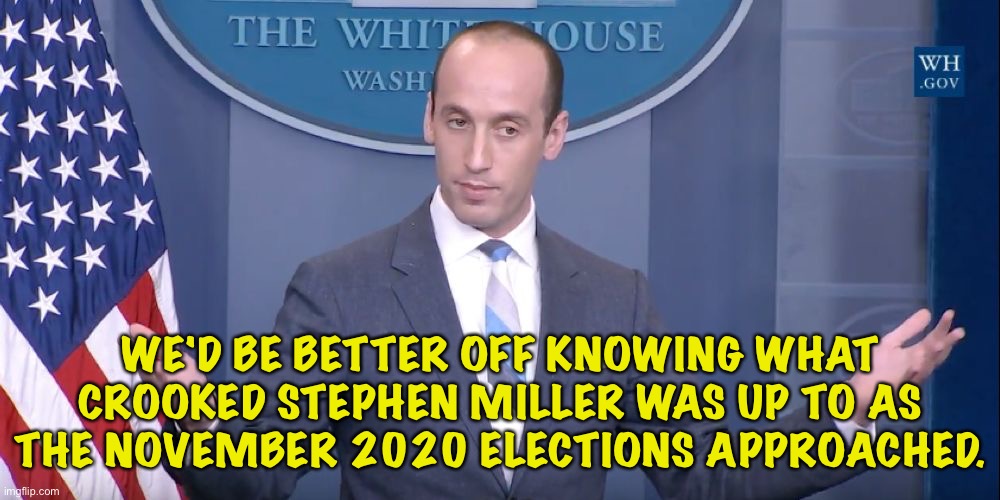 Stephen Miller cosmopolitan | WE'D BE BETTER OFF KNOWING WHAT CROOKED STEPHEN MILLER WAS UP TO AS THE NOVEMBER 2020 ELECTIONS APPROACHED. | image tagged in stephen miller cosmopolitan | made w/ Imgflip meme maker