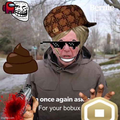 robux poo | For your bobux | image tagged in memes,bernie i am once again asking for your support | made w/ Imgflip meme maker