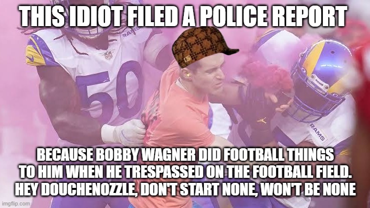 Douchenozzle trespassed and got what he should have. | THIS IDIOT FILED A POLICE REPORT; BECAUSE BOBBY WAGNER DID FOOTBALL THINGS TO HIM WHEN HE TRESPASSED ON THE FOOTBALL FIELD.
HEY DOUCHENOZZLE, DON'T START NONE, WON'T BE NONE | image tagged in nfl football,idiot,dumbass | made w/ Imgflip meme maker