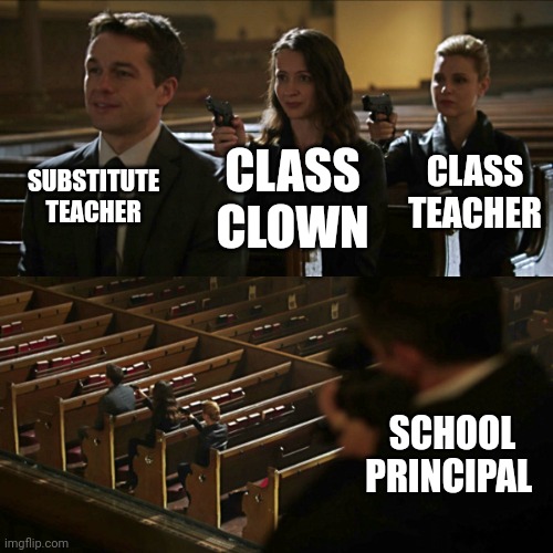 Assassination chain | SUBSTITUTE TEACHER; CLASS TEACHER; CLASS CLOWN; SCHOOL PRINCIPAL | image tagged in assassination chain | made w/ Imgflip meme maker