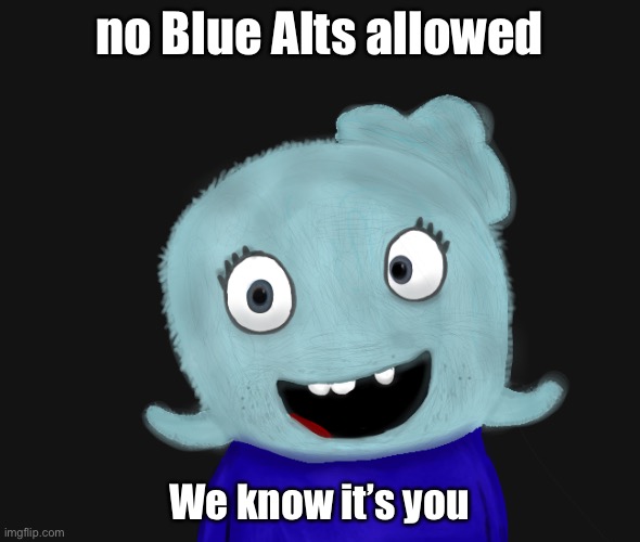 Cursed images BlueWorld without background | no Blue Alts allowed; We know it’s you | image tagged in cursed | made w/ Imgflip meme maker