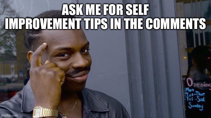 Roll Safe Think About It Meme | ASK ME FOR SELF IMPROVEMENT TIPS IN THE COMMENTS | image tagged in memes,roll safe think about it | made w/ Imgflip meme maker