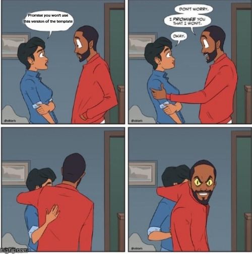 Promise you won't use this version of the template | image tagged in promise me you won't blank but better | made w/ Imgflip meme maker