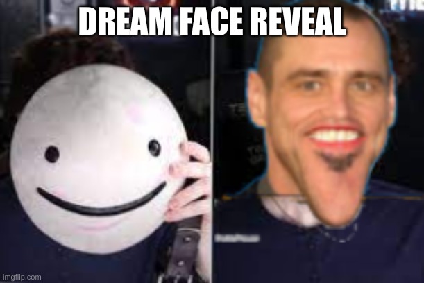 Dream Face reval | DREAM FACE REVEAL | image tagged in fun,funny | made w/ Imgflip meme maker
