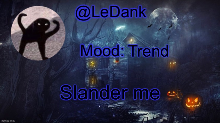 LeDank spooky temp | Trend; Slander me | image tagged in ledank spooky temp | made w/ Imgflip meme maker