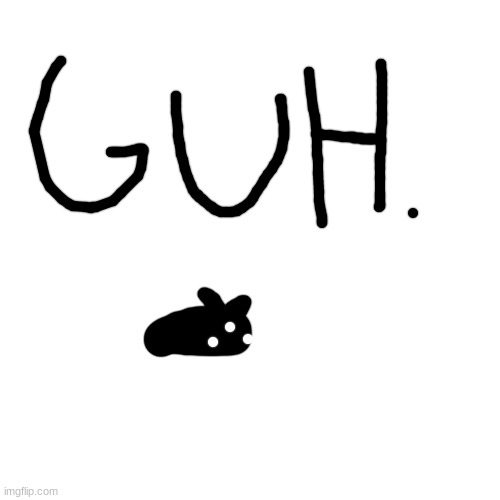 That's it. Just Guh. | made w/ Imgflip meme maker
