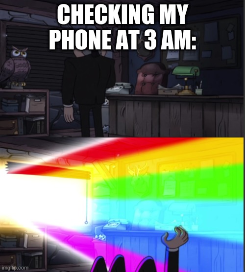 Time to open the windo-OOOWW | CHECKING MY PHONE AT 3 AM: | image tagged in time to open the windo-oooww | made w/ Imgflip meme maker