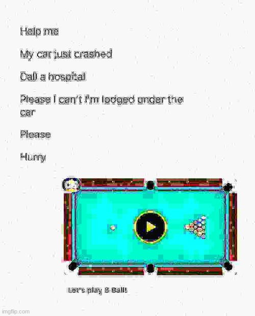LETS PLAY 8 BALL | image tagged in memes,funny,funy memes,funy,haha | made w/ Imgflip meme maker
