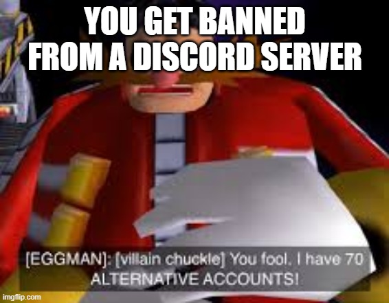 Eggman Alternative Accounts | YOU GET BANNED FROM A DISCORD SERVER | image tagged in eggman alternative accounts | made w/ Imgflip meme maker