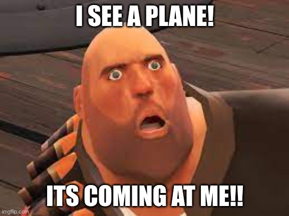 Plane | I SEE A PLANE! ITS COMING AT ME!! | image tagged in tf2,tf2 heavy,team fortress 2 | made w/ Imgflip meme maker