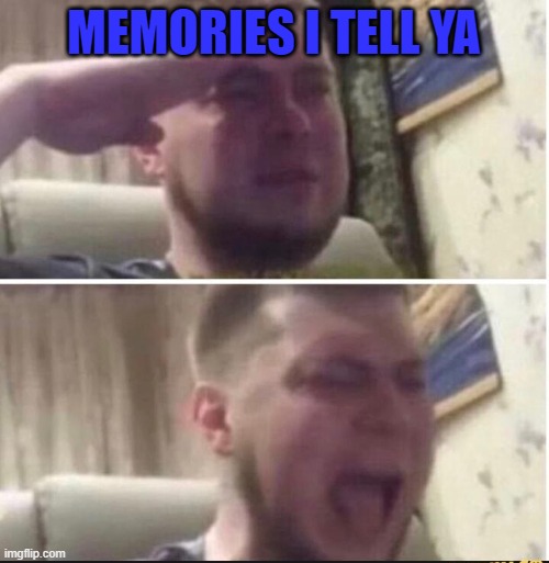 Crying salute | MEMORIES I TELL YA | image tagged in crying salute | made w/ Imgflip meme maker