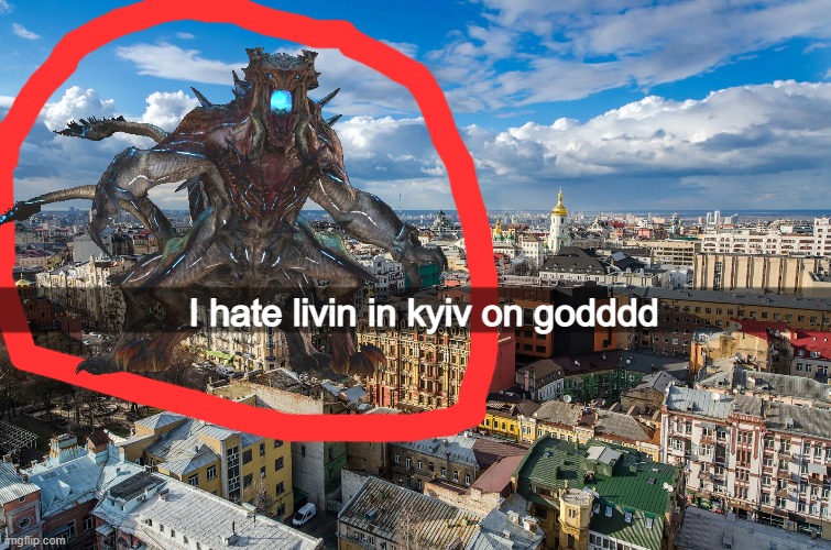 I hate livin in kyiv on godddd | made w/ Imgflip meme maker