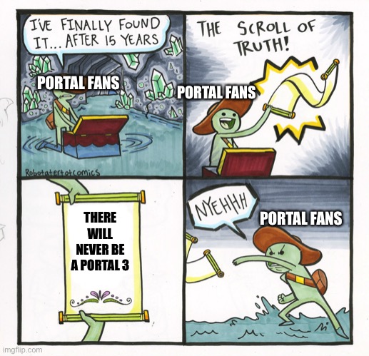 The Scroll Of Truth | PORTAL FANS; PORTAL FANS; PORTAL FANS; THERE WILL NEVER BE A PORTAL 3 | image tagged in memes,the scroll of truth | made w/ Imgflip meme maker