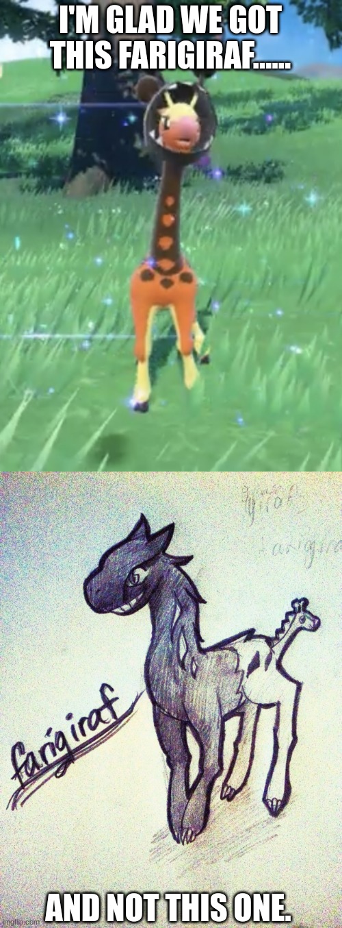 Game freak made a good choice on Farigiraf's design. | I'M GLAD WE GOT THIS FARIGIRAF...... AND NOT THIS ONE. | image tagged in farigiraf | made w/ Imgflip meme maker
