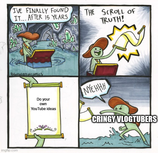 The Scroll Of Truth Meme | Do your own YouTube ideas; CRINGY VLOGTUBERS | image tagged in memes,the scroll of truth | made w/ Imgflip meme maker