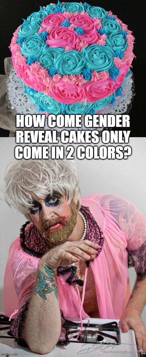 HOW COME GENDER REVEAL CAKES ONLY COME IN 2 COLORS? | image tagged in gender reveal,hillary drag queen | made w/ Imgflip meme maker