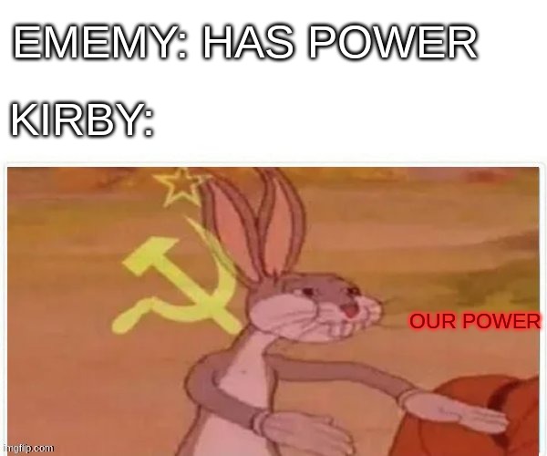 lol | EMEMY: HAS POWER; KIRBY:; OUR POWER | image tagged in communist bugs bunny,kirby | made w/ Imgflip meme maker