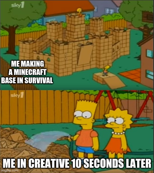 we all did this | ME MAKING A MINECRAFT BASE IN SURVIVAL; ME IN CREATIVE 10 SECONDS LATER | image tagged in bart destroys box fort | made w/ Imgflip meme maker