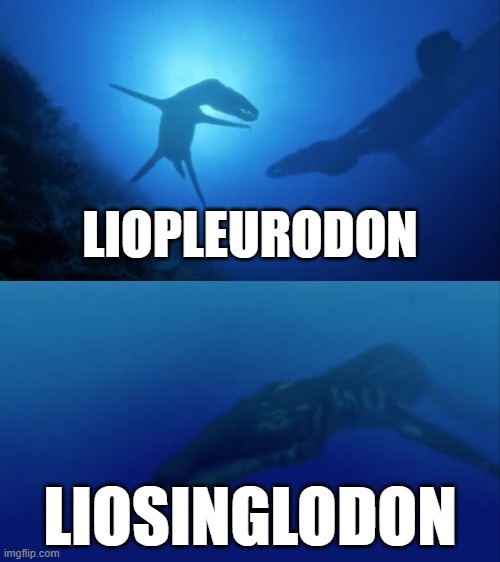 LIOPLEURODON; LIOSINGLODON | image tagged in memes,puns,palaeontology memes | made w/ Imgflip meme maker