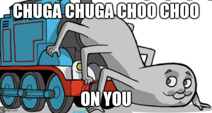 sus tomes | CHUGA CHUGA CHOO CHOO; ON YOU | image tagged in funny memes | made w/ Imgflip meme maker