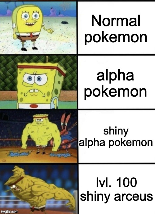 I'm so sorry, this has been done 50 times. | Normal pokemon; alpha pokemon; shiny alpha pokemon; lvl. 100 shiny arceus | image tagged in spongebob strength | made w/ Imgflip meme maker
