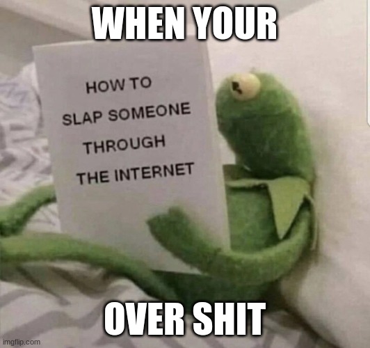 lol | WHEN YOUR; OVER SHIT | image tagged in anime | made w/ Imgflip meme maker