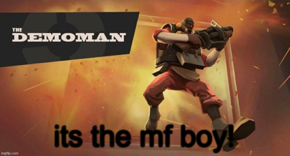 its the mf boy! | image tagged in the demoman | made w/ Imgflip meme maker