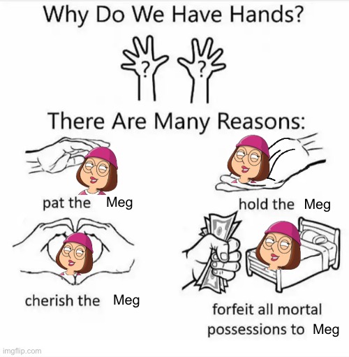 You can’t escape Meg | Meg; Meg; Meg; Meg | image tagged in why do we have hands all blank,family guy | made w/ Imgflip meme maker