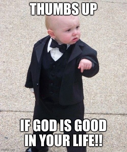 Jroc113 | THUMBS UP; IF GOD IS GOOD IN YOUR LIFE!! | image tagged in memes,baby godfather | made w/ Imgflip meme maker