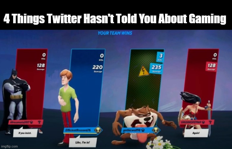 MultiVersus 4 Days | 4 Things Twitter Hasn't Told You About Gaming | image tagged in gaming | made w/ Imgflip meme maker