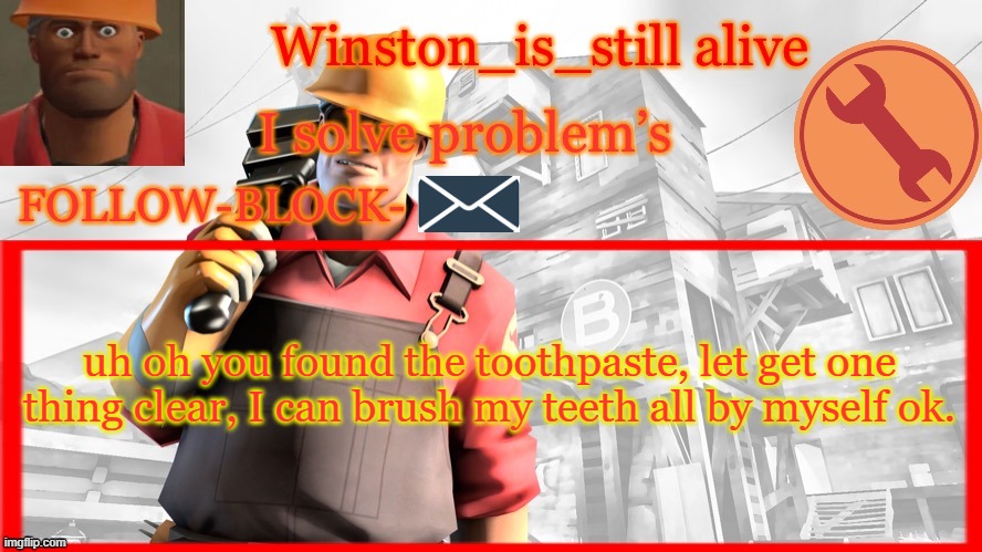 Winston’s Engineer Temp | uh oh you found the toothpaste, let get one thing clear, I can brush my teeth all by myself ok. | image tagged in winston s engineer temp | made w/ Imgflip meme maker