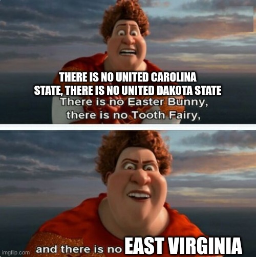 TIGHTEN MEGAMIND "THERE IS NO EASTER BUNNY" | THERE IS NO UNITED CAROLINA STATE, THERE IS NO UNITED DAKOTA STATE; EAST VIRGINIA | image tagged in tighten megamind there is no easter bunny | made w/ Imgflip meme maker
